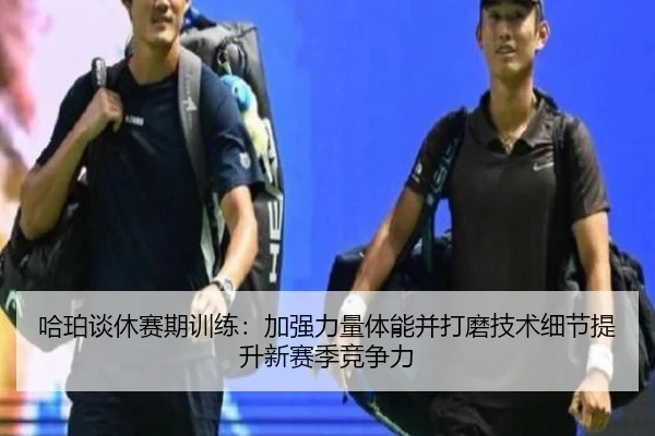 哈珀谈休赛期训练：加强力量体能并打磨技术细节提升新赛季竞争力